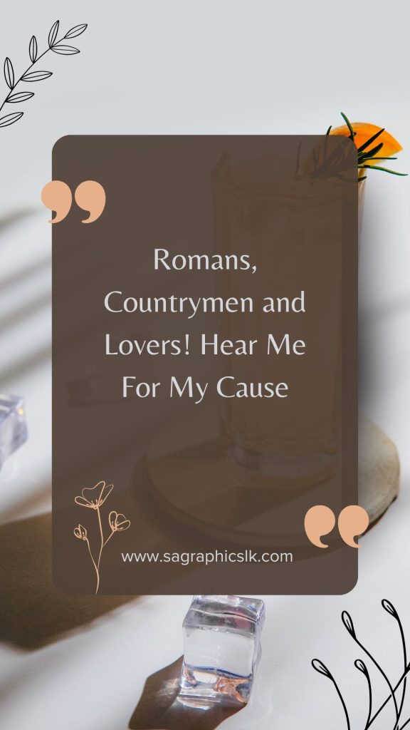 "Romans, Countrymen and Lovers! Hear Me For My Cause"